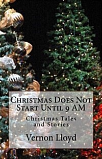 Christmas Does Not Start Until 9 Am: Christmas Tales and Stories (Paperback)