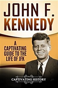 John F. Kennedy: A Captivating Guide to the Life of JFK (Paperback)