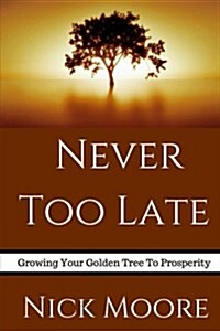 Never Too Late: Growing Your Golden Tree to Prosperity (Paperback)
