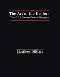 The Art of the Dealers: The NHLs Greatest General Managers (Paperback)