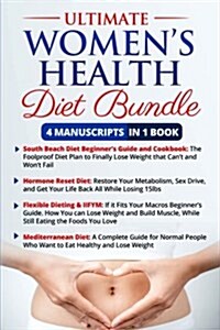 Ultimate Womens Health Diet Book - 4 Manuscripts in 1 Book (Hormone Reset Diet, South Beach Beginners Guide, Flexible Dieting & Iifym, Mediterranean (Paperback)