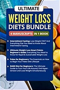 Ultimate Weight Loss Diets Book - 4 Manuscripts in 1 Book (Intermittent Fasting, Smart Points Beginners Guide, Paleo for Beginners, Dash Diet for Beg (Paperback)