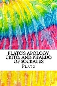 Platos Apology, Crito, and Phaedo of Socrates: Includes MLA Style Citations for Scholarly Secondary Sources, Peer-Reviewed Journal Articles and Criti (Paperback)