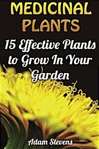 Medicinal Plants: 15 Effective Plants to Grow in Your Garden: (Medicinal Herbs, Herbs Growing) (Paperback)