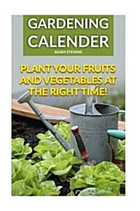 Gardening Calender: Plant Your Fruits and Vegetables at the Right Time!: (Gardening for Beginners, Gardening Books) (Paperback)