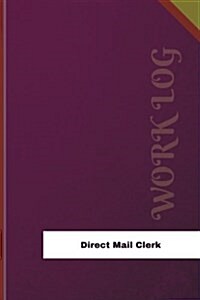 Direct Mail Clerk Work Log: Work Journal, Work Diary, Log - 126 Pages, 6 X 9 Inches (Paperback)