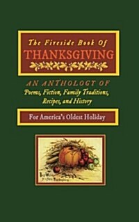 The Fireside Book of Thanksgiving: An Anthology of Poems, Fiction, Family Traditions, Recipes & History for Americas Oldest Holiday (Paperback)