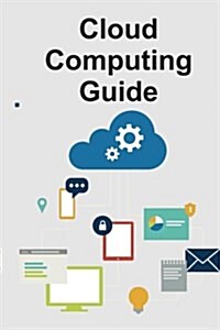 Cloud Computing Guide: A Step-By-Step Handbook to Get Everything on Cloud (Paperback)