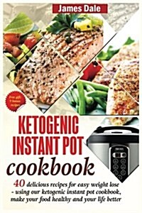 Ketogenic Instant Pot Cookbook: 40 Delicious Recipes for Easy Weight Loss - Using Our Ketogenic Instant Pot Cookbook, Make Your Food Healthy and Your (Paperback)