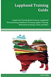 Lapphund Training Guide Lapphund Training Book Features: Lapphund Housetraining, Obedience Training, Agility Training, Behavioral Training, Tricks and (Paperback)