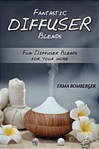 Fantastic Diffuser Blends: Fun Diffuser Blends for Your Home (Paperback)