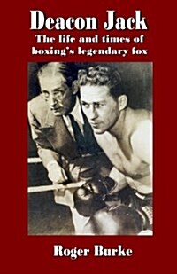 Deacon Jack: The Life and Times of Boxings Legendary Fox (Paperback)