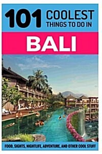 Bali: Bali Travel Guide: 101 Coolest Things to Do in Bali (Paperback)
