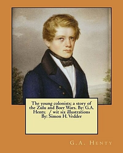 The Young Colonists; A Story of the Zulu and Boer Wars. by: G.A. Henty. / Wit Six Illustrations By: Simon H. Vedder (Paperback)