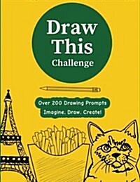 Draw This Challenge: Drawing Prompt Sketchbook Journal, Over 200 Things to Draw - [Professional Binding] (Paperback)