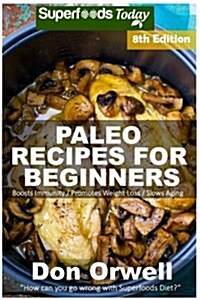 Paleo Recipes for Beginners: 240+ Recipes of Quick & Easy Cooking, Paleo Cookbook for Beginners, Gluten Free Cooking, Wheat Free, Paleo Cooking for (Paperback)