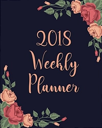 2018 Weekly Planner: Calendar Schedule Journal Plan and Organize Monthly & Weekly Notebook (Paperback)