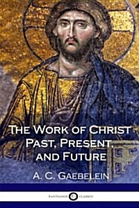 The Work of Christ Past, Present, and Future (Paperback)