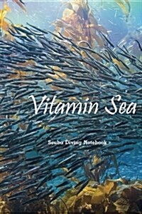 Scuba Diving Notebook: Vitamin Sea Dive Log, Scuba Dive Book, Scuba Logbook, Divers Log Book (Paperback)
