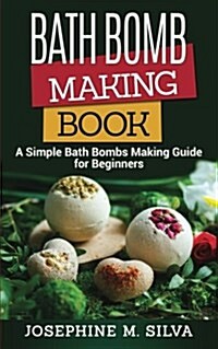 Bath Bomb Making Book: A Simple Bath Bombs Making Guide for Beginners (Paperback)