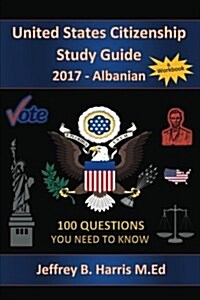 United States Citizenship Study Guide and Workbook - Albanian: 100 Questions You Need to Know (Paperback)