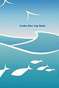 Scuba Dive Log Book: Dive Log, Scuba Dive Book, Scuba Logbook, Divers Log Book (Paperback)