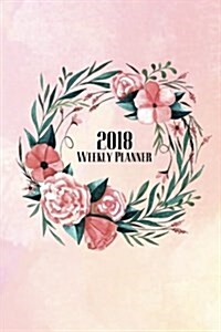 2018 Weekly Planner: Weekly Monthly Planner 2018, 2018 Monthly Planner Notebook, Yearly Planner 2018 (Paperback)