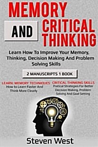 Memory and Critical Thinking Bundle: Learn How to Improve Your Memory, Thinking, Decision Making and Problem Solving Skills (Paperback)