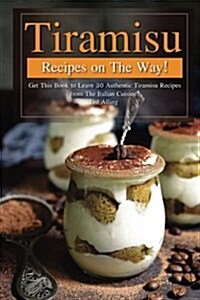 Tiramisu Recipes on the Way!: Get This Book to Learn 30 Authentic Tiramisu Recipes from the Italian Cuisine! (Paperback)