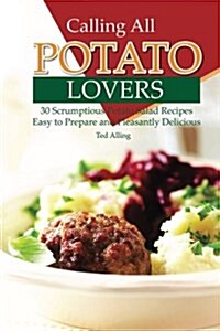 Calling All Potato Lovers: 30 Scrumptious Potato Salad Recipes - Easy to Prepare and Pleasantly Delicious (Paperback)