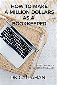 How to Make a Million Dollars as a Bookkeeper: The Secret Formula to Success Revealed! (Paperback)