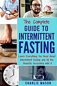 The Complete Guide to Intermittent Fasting: Weight Loss Healthy Recipes Cookbook Lose Weight Guide (Paperback)