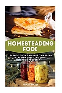 Homesteading Food: Learn to Grow and Bake Own Bread, Make Own Dairy and Store Food Properly: (Ketogenic Bread, Cheesemaking, Canning) (Paperback)