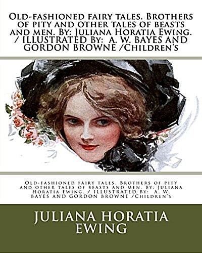 Old-Fashioned Fairy Tales. Brothers of Pity and Other Tales of Beasts and Men. by: Juliana Horatia Ewing. / Illustrated By: A. W. Bayes and Gordon Bro (Paperback)