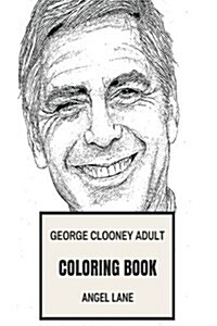 George Clooney Adult Coloring Book: Academy Award Winner and Philantropist, Hollywood Icon of Beauty and Gentleman Inspired Adult Coloring Book (Paperback)