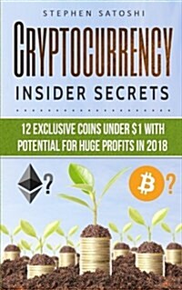 Cryptocurrency: Insider Secrets - 12 Exclusive Coins Under $1 with Potential for Huge Profits in 2018! (Paperback)