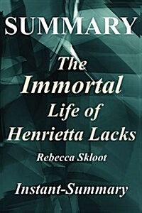 Summary - The Immortal Life of Henrietta Lacks: By Rebecca Skloot - A Full Book Summary (Paperback)