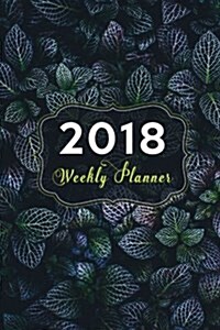 2018 Weekly Planner: Weekly and Monthly Calendar Schedule Organizer and Journal Notebook with Inspirational Quotes and Leafy Cover (Paperback)