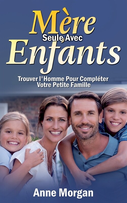 M?e Seule Avec Enfants: Trouver lHomme Pour Compl?er Votre Petite Famille (Paperback)