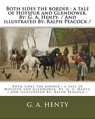 Both sides the border: a tale of Hotspur and Glendower. By: G. A. Henty. / And illustrated By: Ralph Peacock / (Paperback)