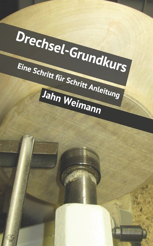 Drechsel-Grundkurs: Eine Schritt f? Schritt Anleitung (Paperback)