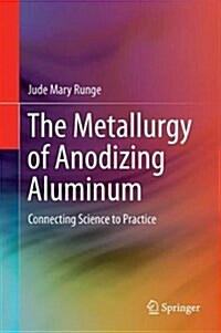 The Metallurgy of Anodizing Aluminum: Connecting Science to Practice (Hardcover, 2018)
