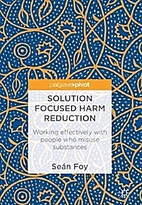 Solution Focused Harm Reduction: Working Effectively with People Who Misuse Substances (Hardcover, 2017)