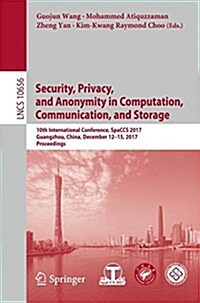 Security, Privacy, and Anonymity in Computation, Communication, and Storage: 10th International Conference, Spaccs 2017, Guangzhou, China, December 12 (Paperback, 2017)