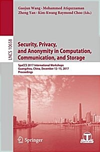 Security, Privacy, and Anonymity in Computation, Communication, and Storage: Spaccs 2017 International Workshops, Guangzhou, China, December 12-15, 20 (Paperback, 2017)