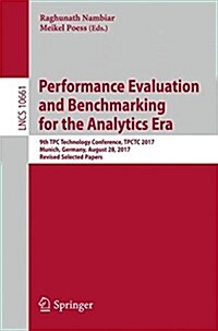 Performance Evaluation and Benchmarking for the Analytics Era: 9th Tpc Technology Conference, Tpctc 2017, Munich, Germany, August 28, 2017, Revised Se (Paperback, 2018)