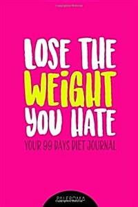 Diet Journal Lose the Weight You Hate: 99 Days Challenge Weight Loss Diary (Paperback)