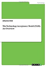 The Technology Acceptance Model (Tam). an Overview (Paperback)