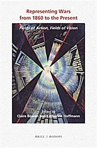 Representing Wars from 1860 to the Present: Fields of Action, Fields of Vision (Hardcover)