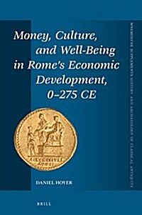 Money, Culture, and Well-Being in Romes Economic Development, 0-275 Ce (Hardcover)